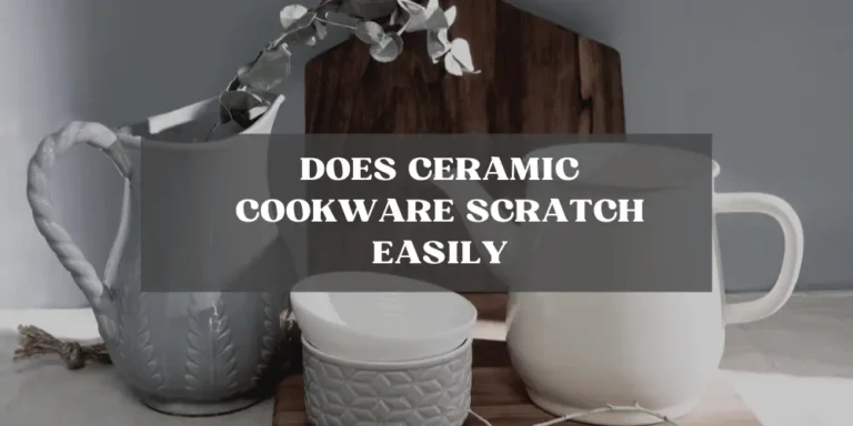 Does Ceramic Cookware Scratch Easily?