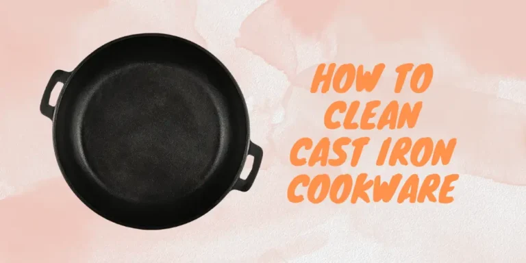 How to Clean Cast Iron Cookware Thoroughly and Properly